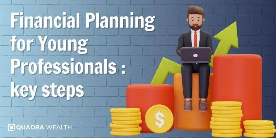 Financial Planning For Young Professionals: Key Steps - Quadra Wealth