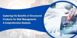 Exploring the Benefits of Structured Products for Risk Management: A Comprehensive Analysis