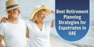 Best Retirement Planning Strategies for Expatriates in UAE