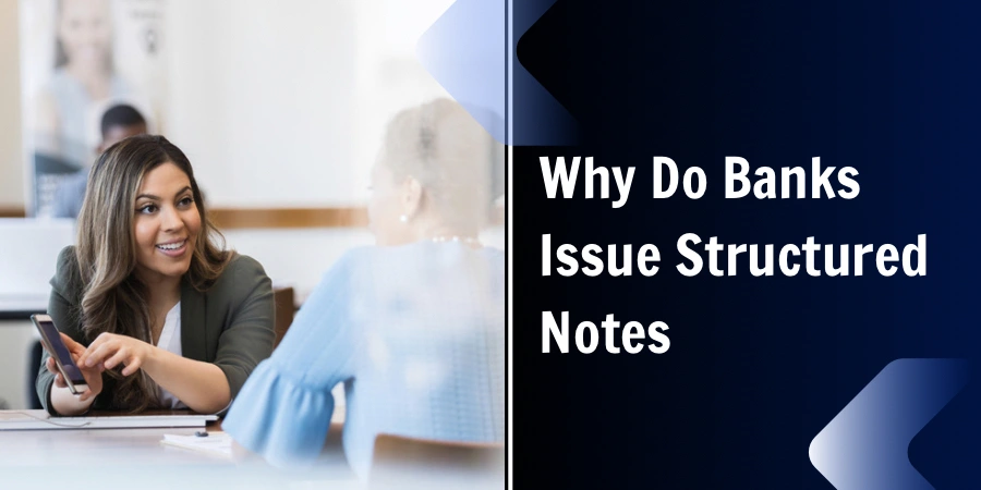 Why Do Banks Issue Structured Notes
