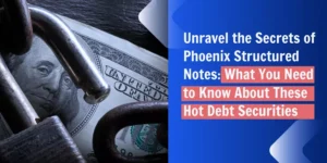 Unravel the Secrets of Phoenix Structured Notes: What You Need to Know About These Hot Debt Securities