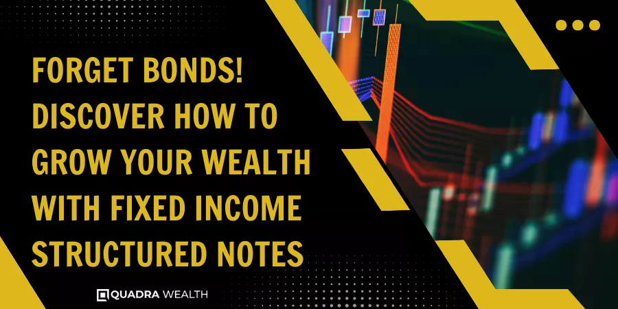 Forget Bonds! Discover How to Grow Your Wealth with Fixed Income Structured Notes