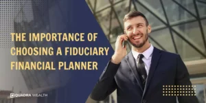 The Importance of Choosing a Fiduciary Financial Planner
