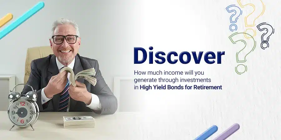 How much income will you generate through investments in high yield bonds for retirement